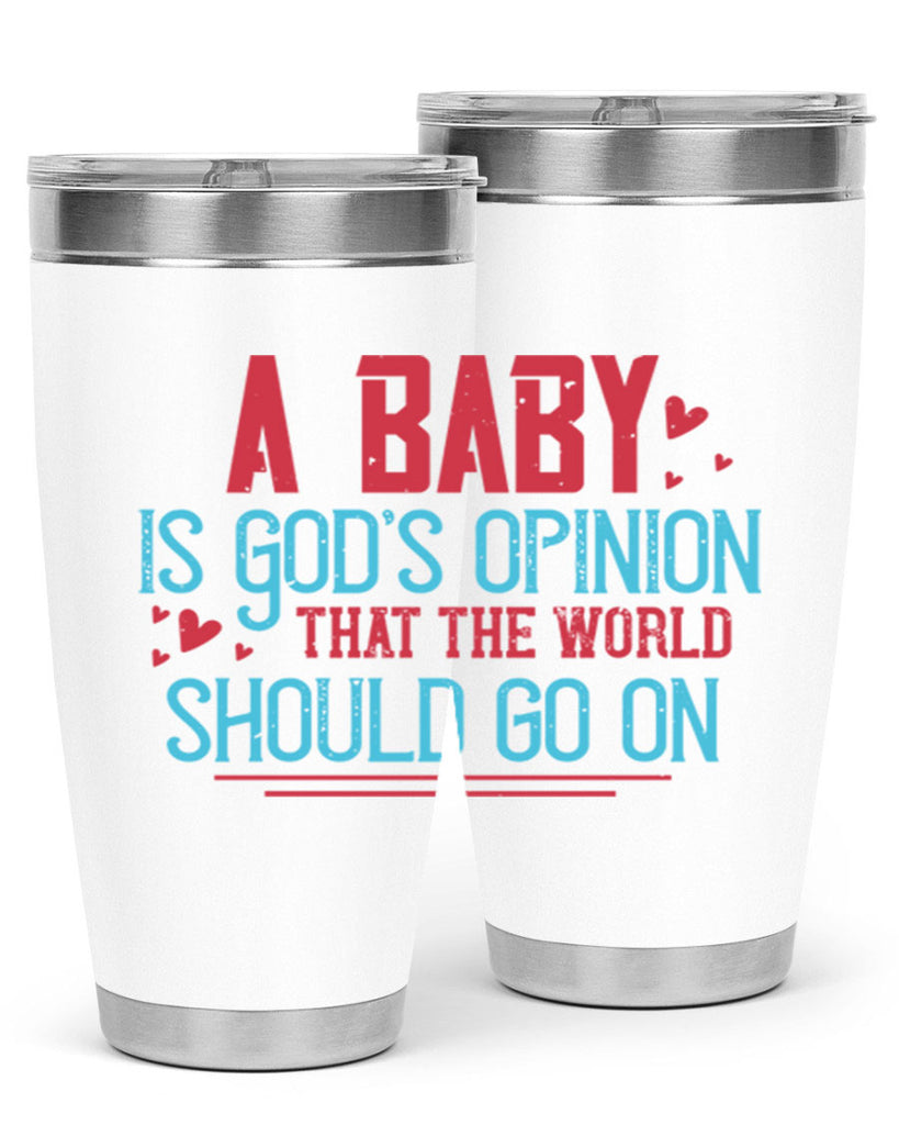 A baby is Gods opinion that the world should go on Style 9#- baby- Tumbler