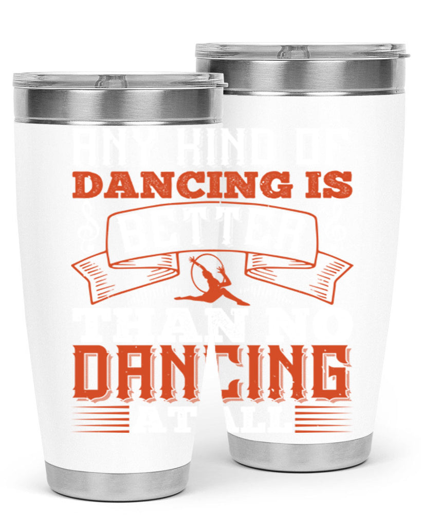 Any kind of dancing is better than no dancing at all 12#- dance- Tumbler