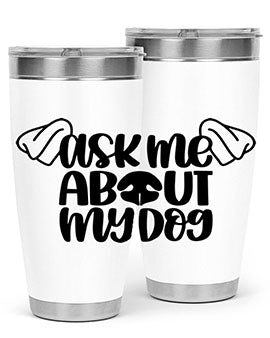 Ask Me About My Dog Style 35#- dog- Tumbler