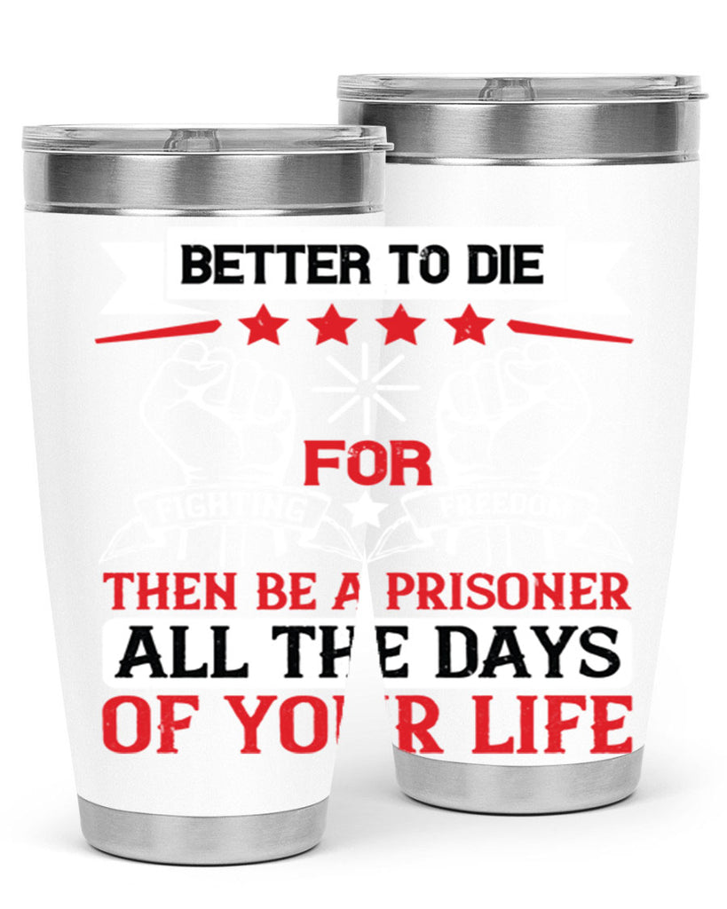 Better to die fighting for freedom then be a prisoner all the days of your life Style 87#- Fourt Of July- Tumbler