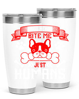 Dogs never bite me Just humans Style 211#- dog- Tumbler