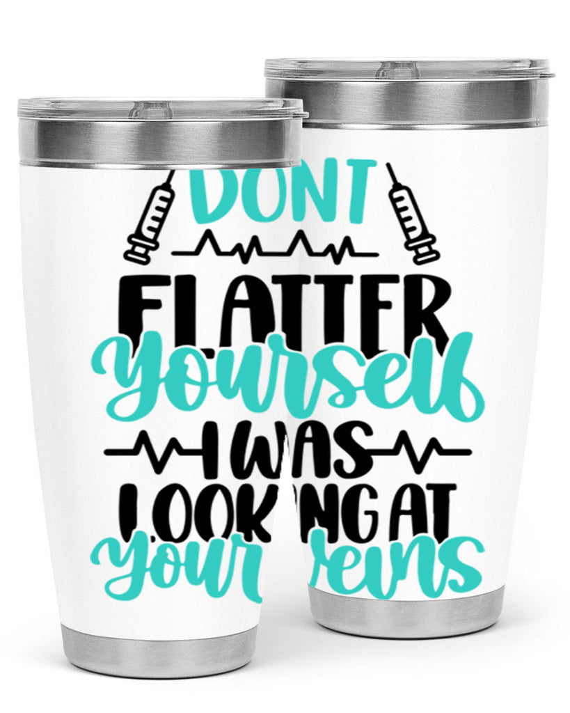 Dont Flatter Yourself I Was Looking At Your Veins Style Style 202#- nurse- tumbler