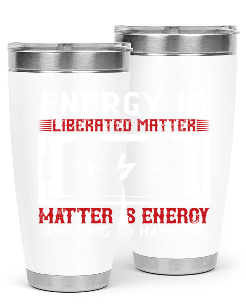 Energy is liberated matter matter is energy waiting to happen Style 42#- electrician- tumbler