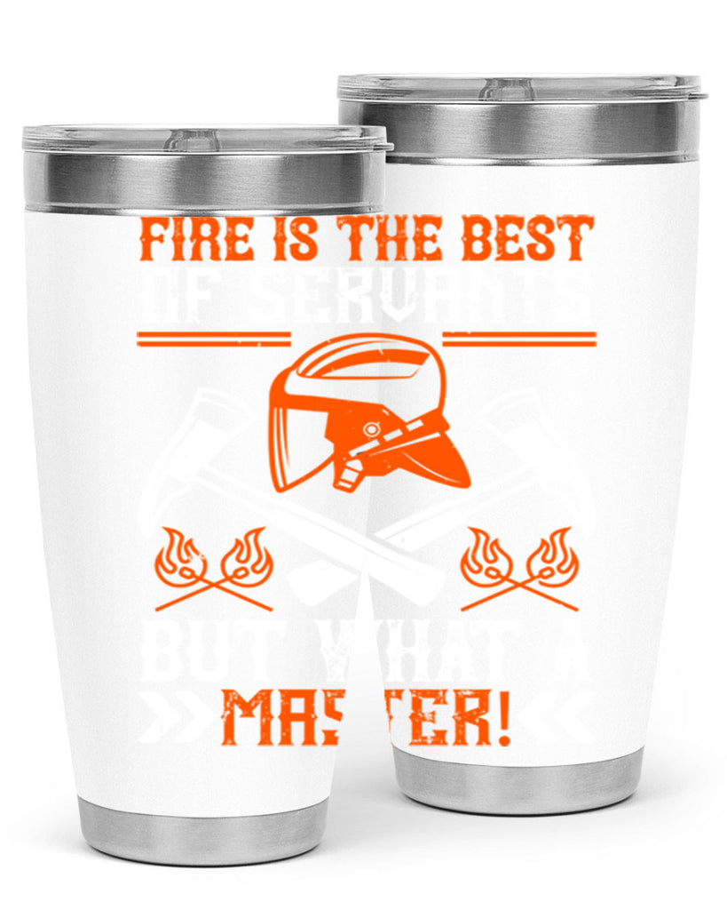 Fire is the best of servants but what a master Style 79#- fire fighter- tumbler