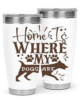 Home Is Where My Dogs Are Style 84#- dog- Tumbler