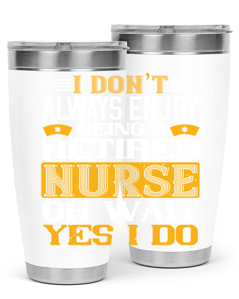 I don’t always enjoy being a retired nurse oh wait yes i do Style 323#- nurse- tumbler