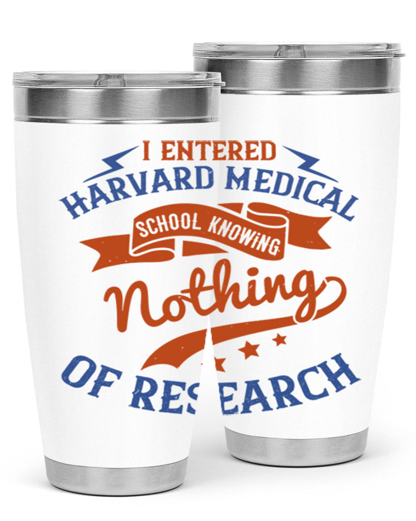 I entered Harvard Medical School knowing nothing of research Style 47#- medical- tumbler