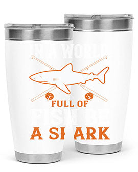 In a world full of fish be a shark Style 66#- shark  fish- Tumbler