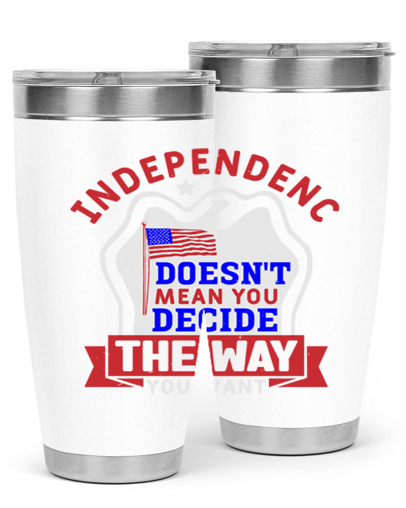 Independence doesnt mean you get to decide Style 23#- Fourt Of July- Tumbler