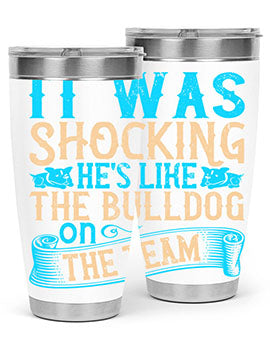 It was shocking Hes like the bulldog on the team Style 35#- dog- Tumbler
