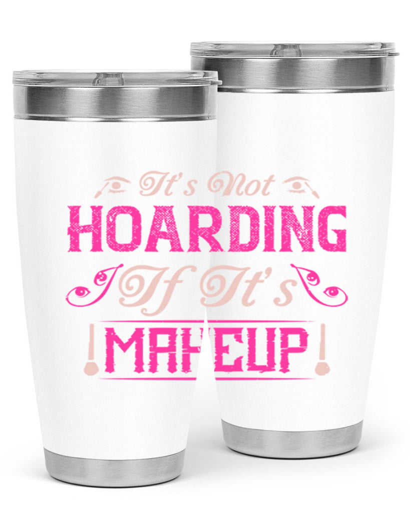 It’s not hoarding if it’s makeup Style 202#- make up- Tumbler
