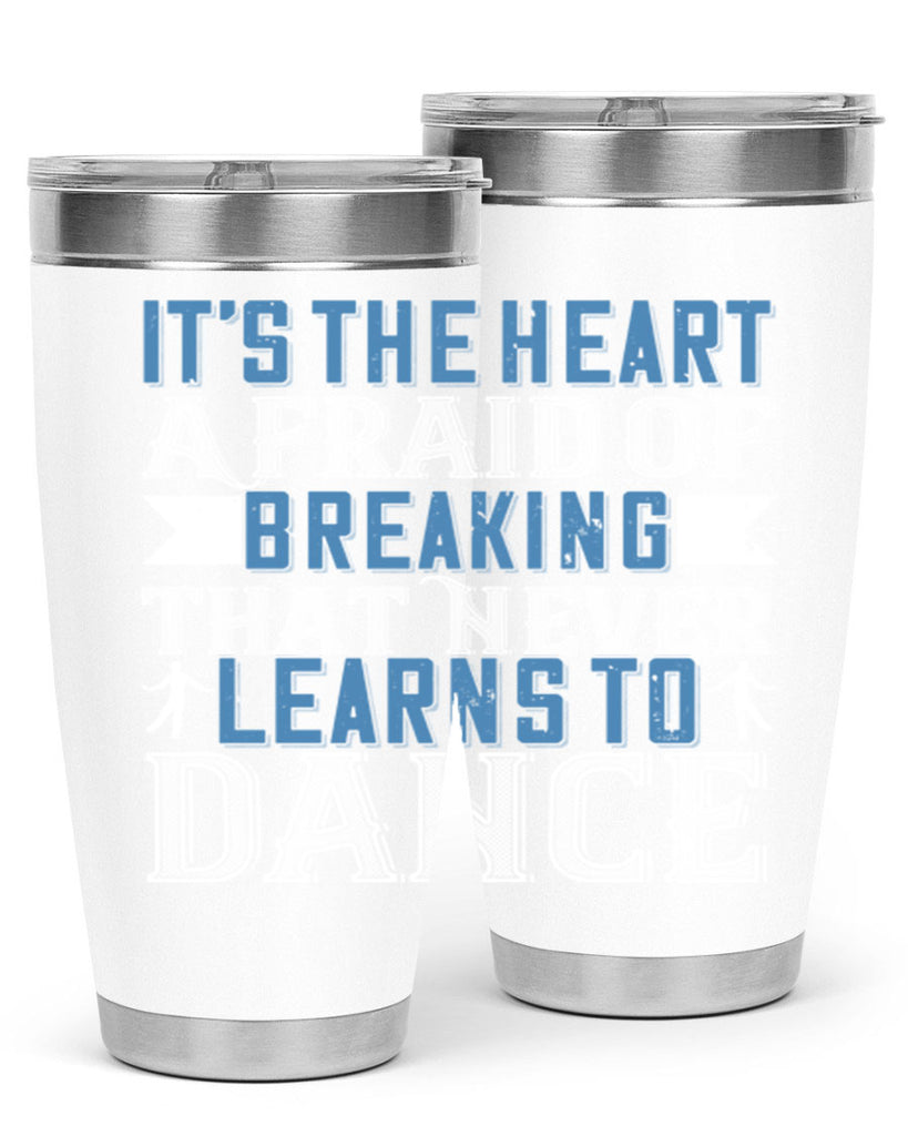 It’s the heart afraid of breaking that never learns to dance 21#- dance- Tumbler