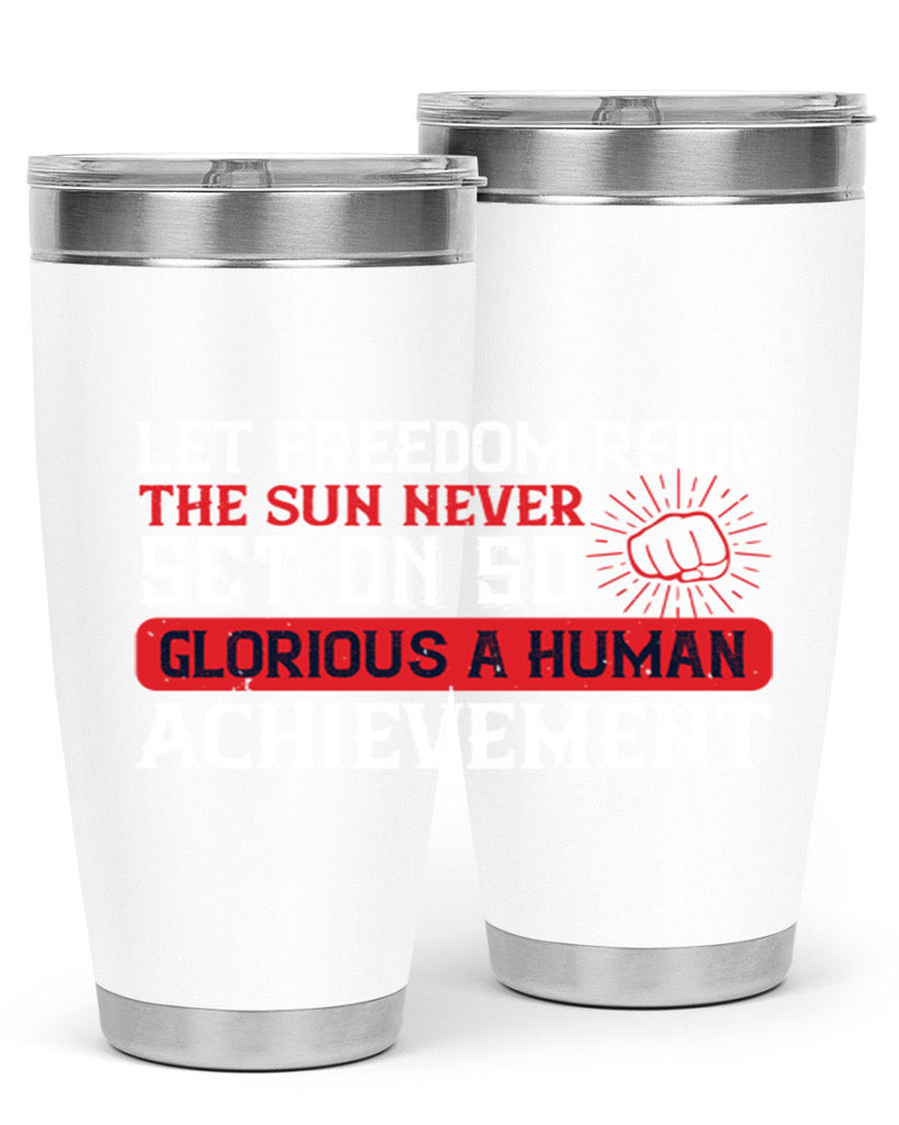 Let freedom reign The sun never set on so glorious a human achievement Style 125#- Fourt Of July- Tumbler