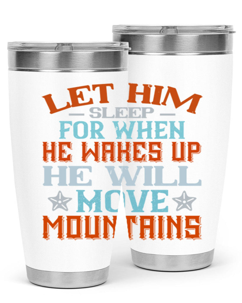 Let him sleep for when he wakes up he will move mountains Style 114#- baby- tumbler