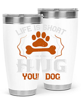 Life is Short Hug your Dog Style 169#- dog- Tumbler