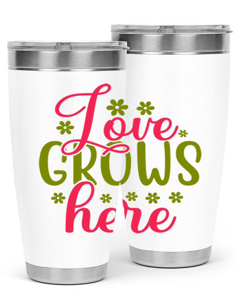 Love Grows Here 329#- spring- Tumbler