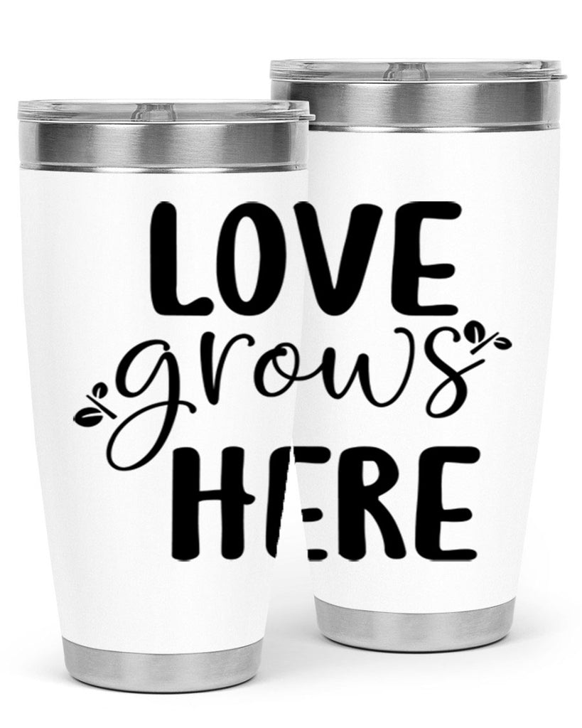 Love grows here design  332#- spring- Tumbler
