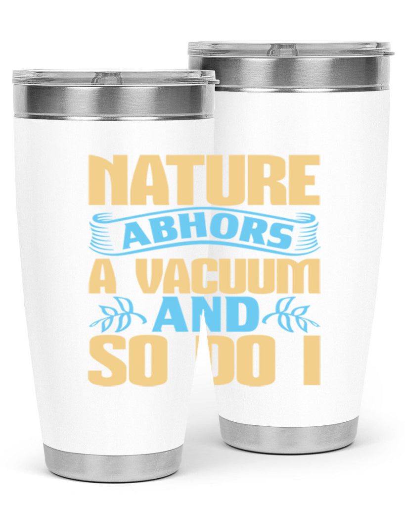 Nature abhors a vacuum and so do I Style 23#- cleaner- tumbler