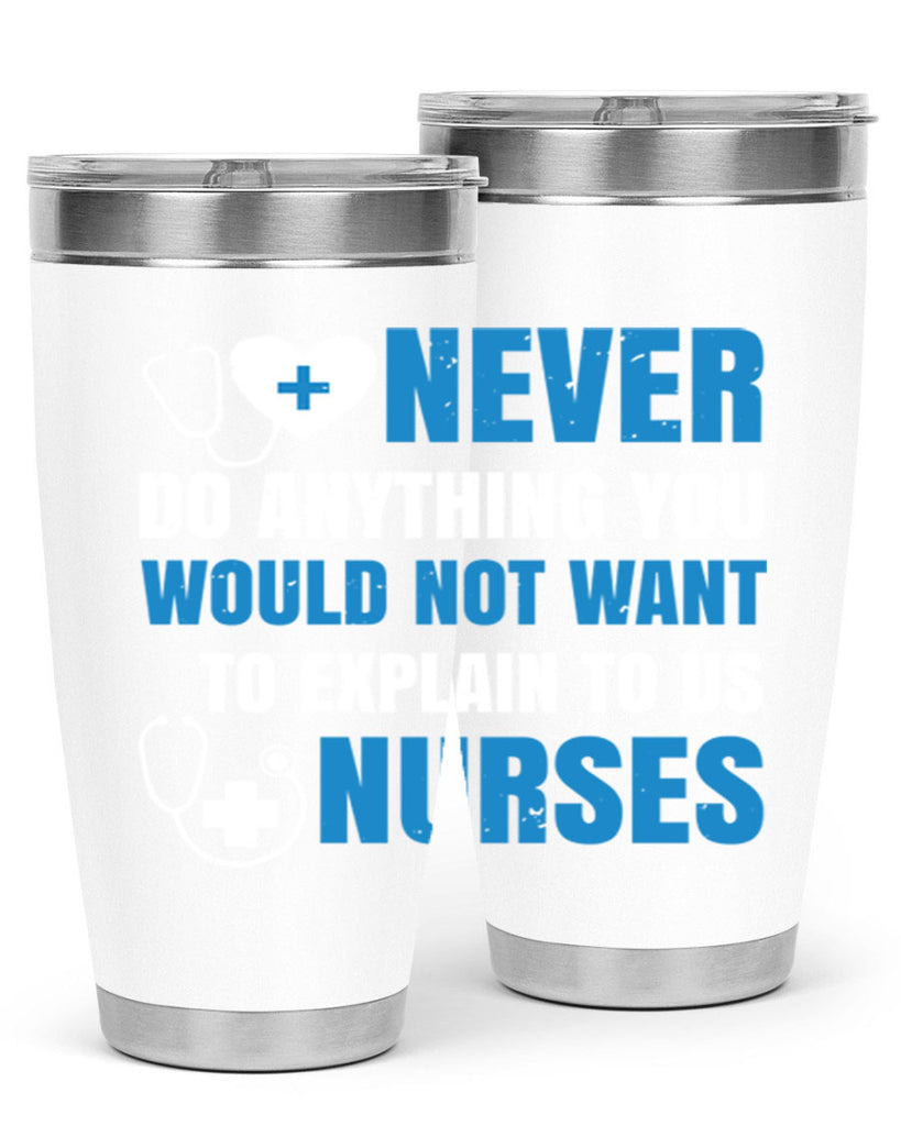 Never do anything you would not want to explain to us nurses Style 297#- nurse- tumbler