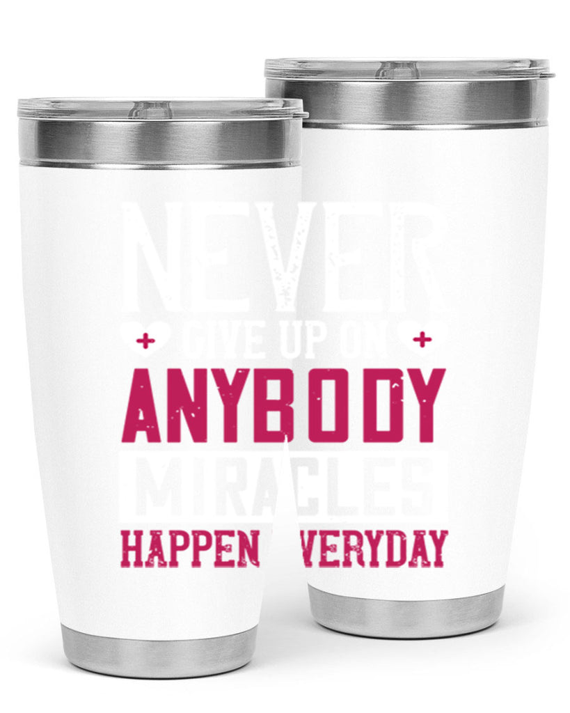 Never give up on anybody Miracles happen everyday Style 291#- nurse- tumbler