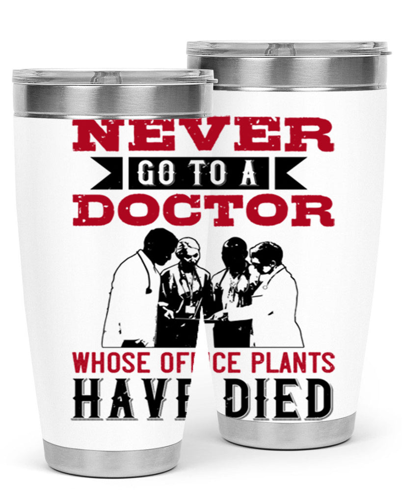 Never go to a doctor whose office plants have died Style 32#- medical- tumbler