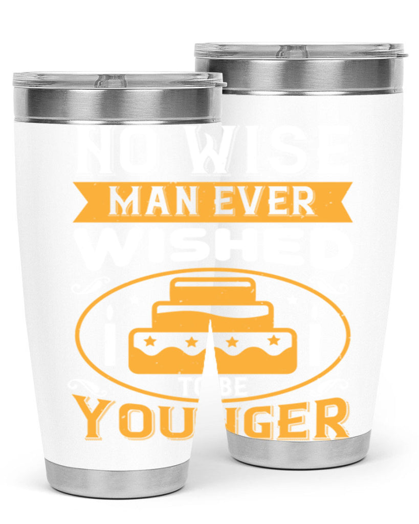 No wise man ever wished to be younger Style 53#- birthday- tumbler