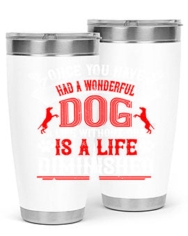 Once you have had a wonderful dog a life without one is a life diminished Style 172#- dog- Tumbler