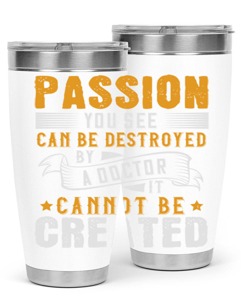 Passion you see can be destroyed by a doctor It cannot be created Style 29#- medical- tumbler