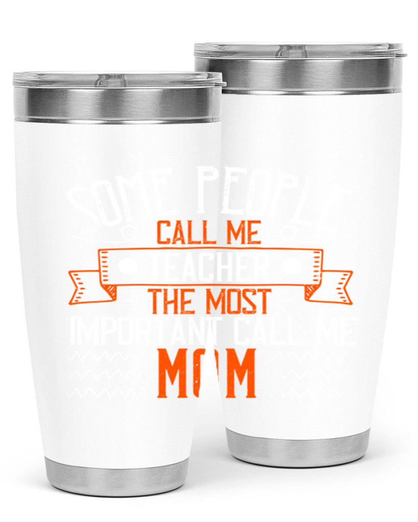 SOME PEOPLE CALL ME TEACHER THE MOST IMPORTANT CALL ME MOM Style 21#- teacher- tumbler