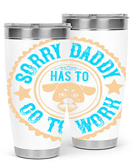 Sorry Daddy Has To Go To Work Style 24#- dog- Tumbler
