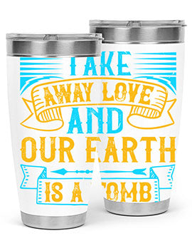 Take away love and our earth is a tomb Style 23#- dog- Tumbler