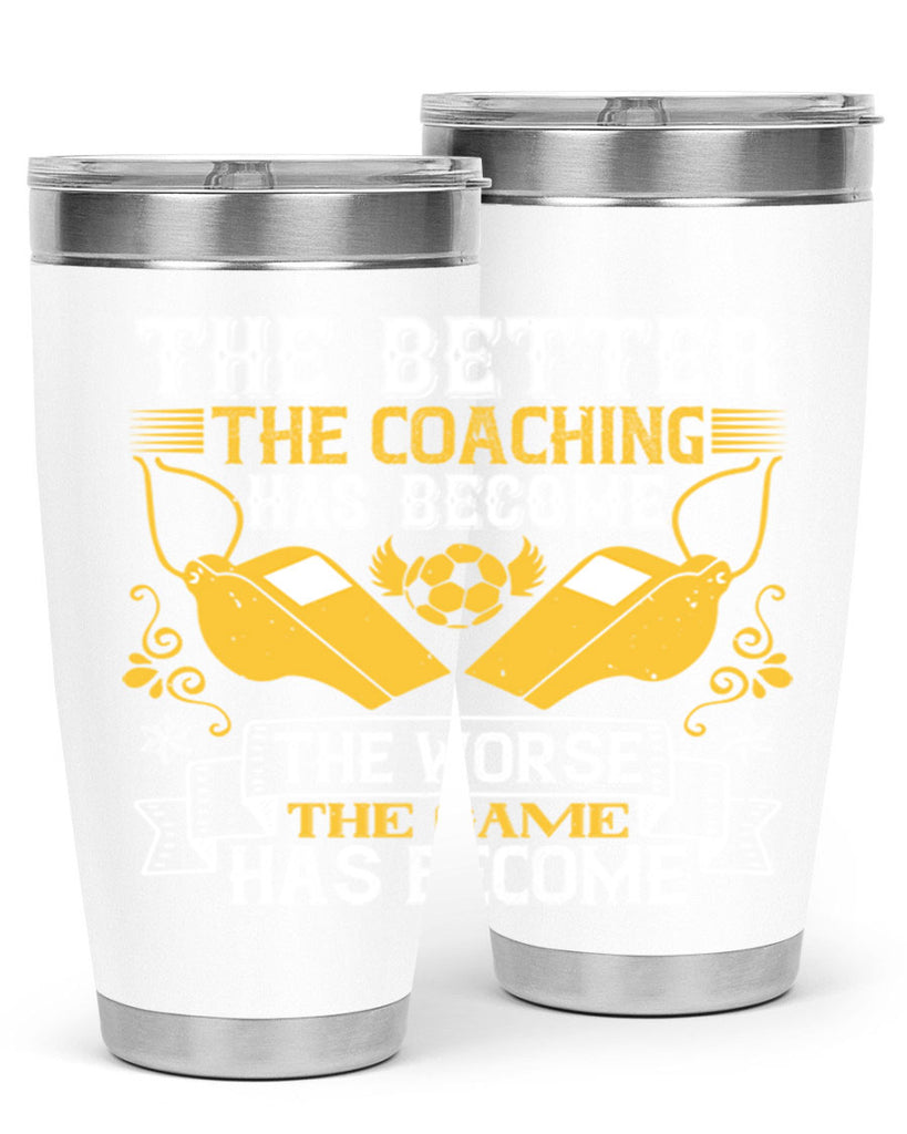 The better the coaching has become the worse the game has become Style 14#- coaching- tumbler
