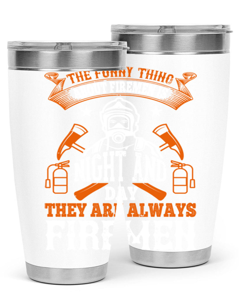 The funny thing about firemen is night and day they are always firemen Style 28#- fire fighter- tumbler