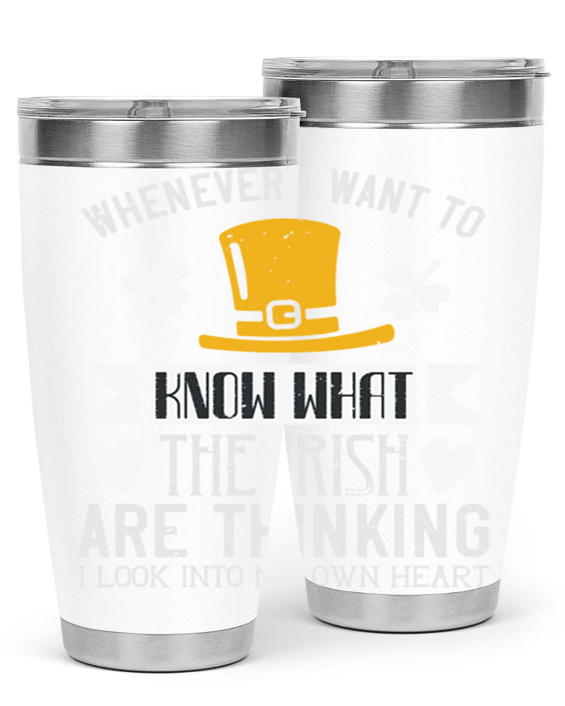 Whenever I want to know what the Irish are thinking I look into my own heart Style 5#- St Patricks Day- Tumbler
