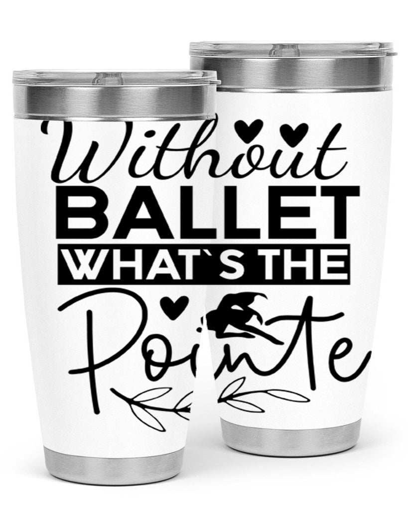 Without Ballet WhatS the Pointe 97#- ballet- Tumbler