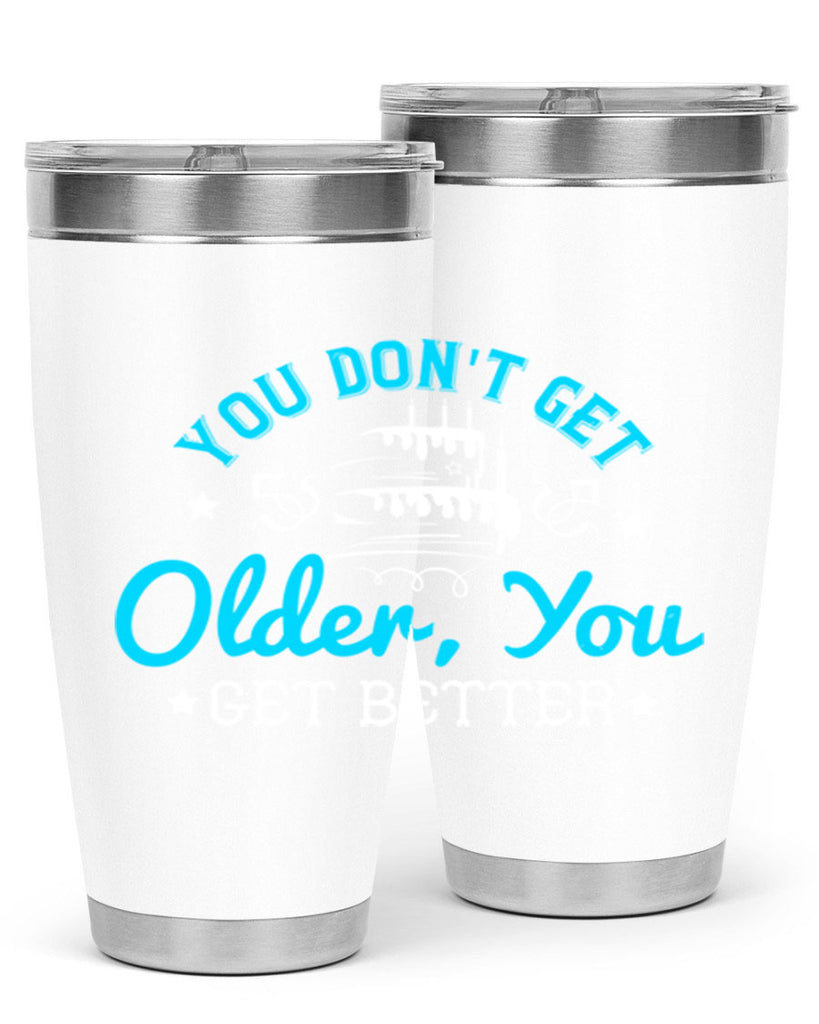 You dont get older you get better Style 12#- birthday- tumbler