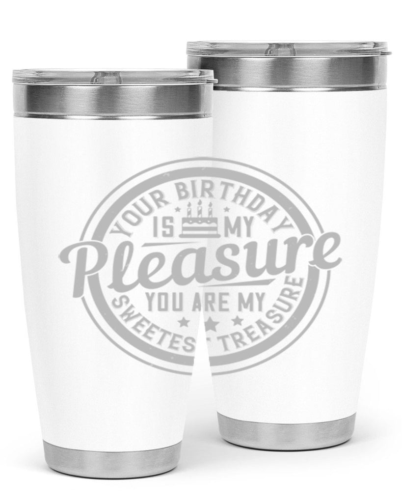 Your birthday is my pleasure You are my sweetest treasure Style 15#- birthday- tumbler