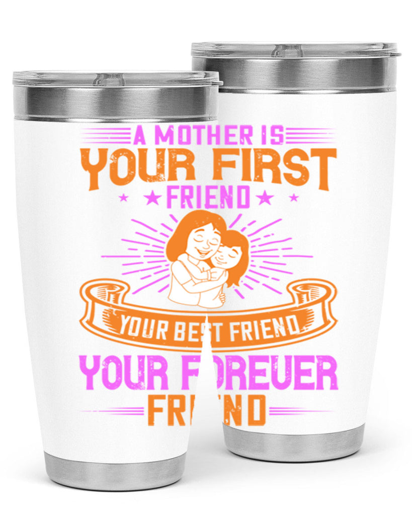a mother is your first friend your best friend your forever friend 240#- mom- Tumbler