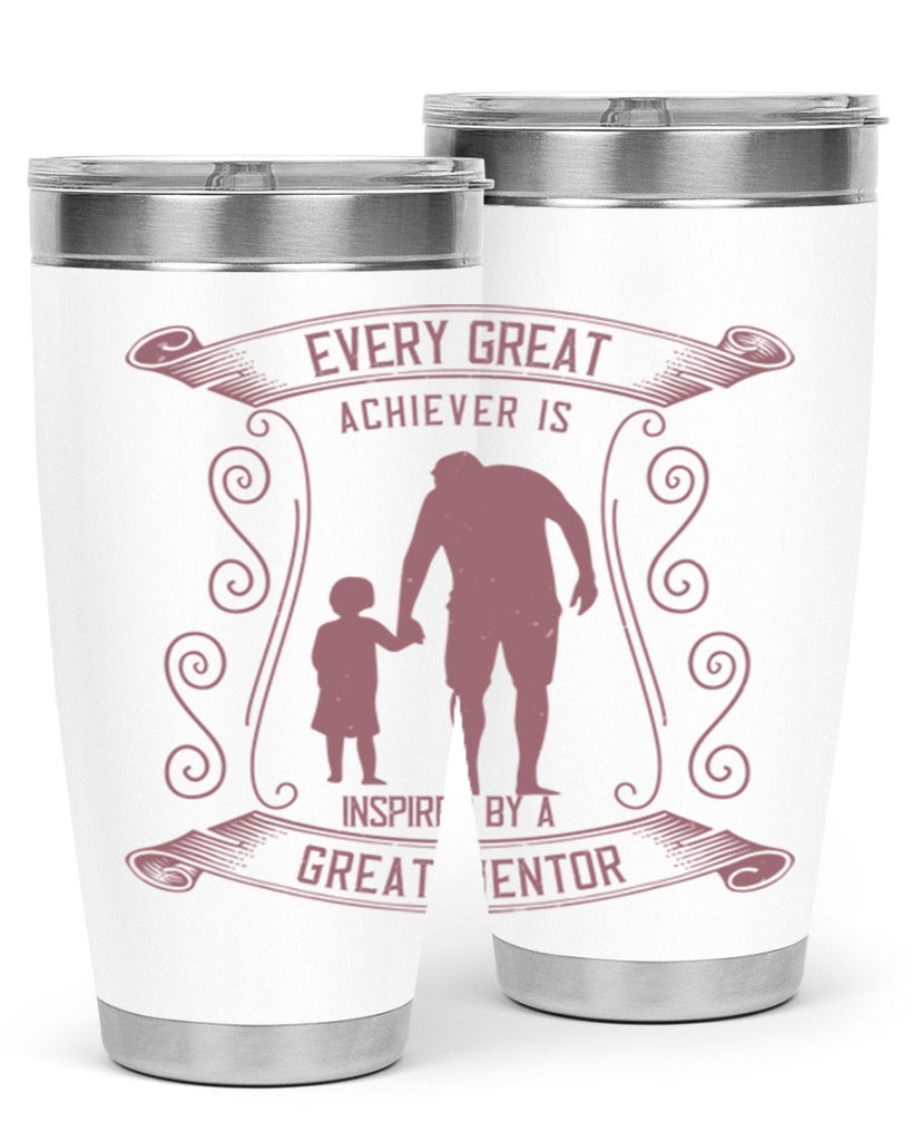 every great achiever is inspired by a great mentor 268#- fathers day- Tumbler