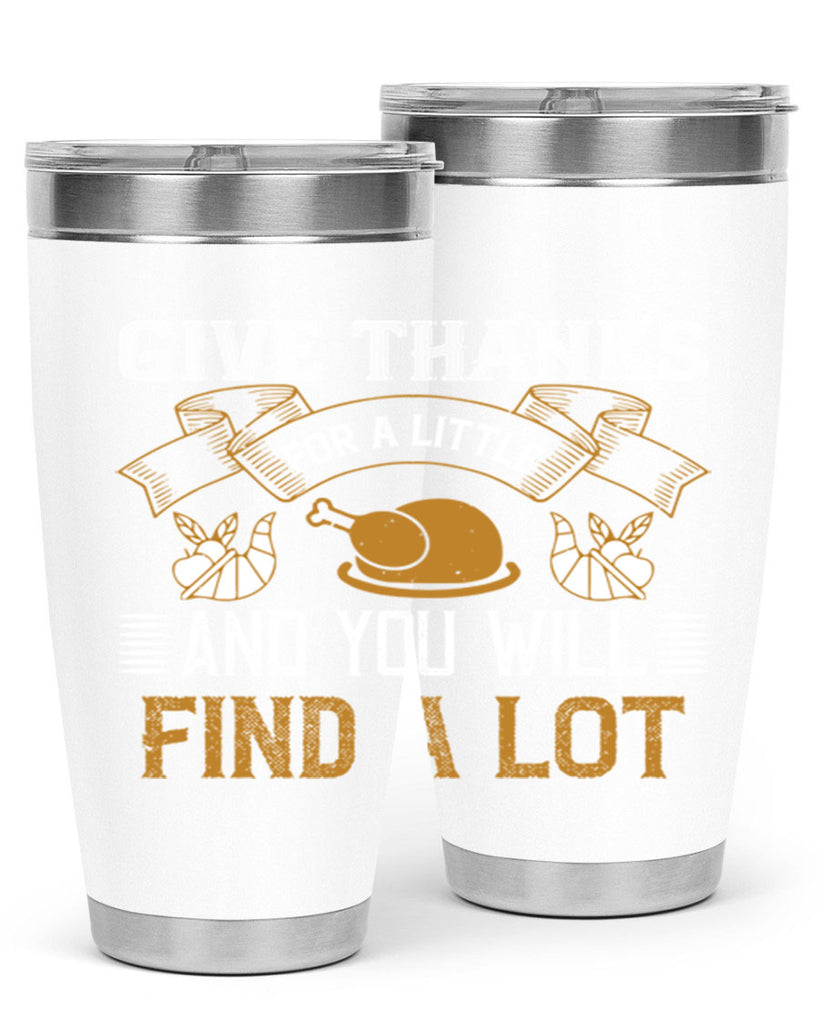 give thanks for a little and you will find a lot 45#- thanksgiving- Tumbler