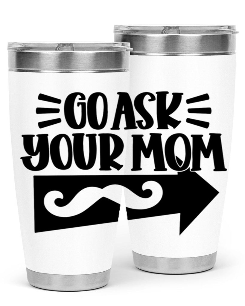 go ask your mom 50#- fathers day- Tumbler