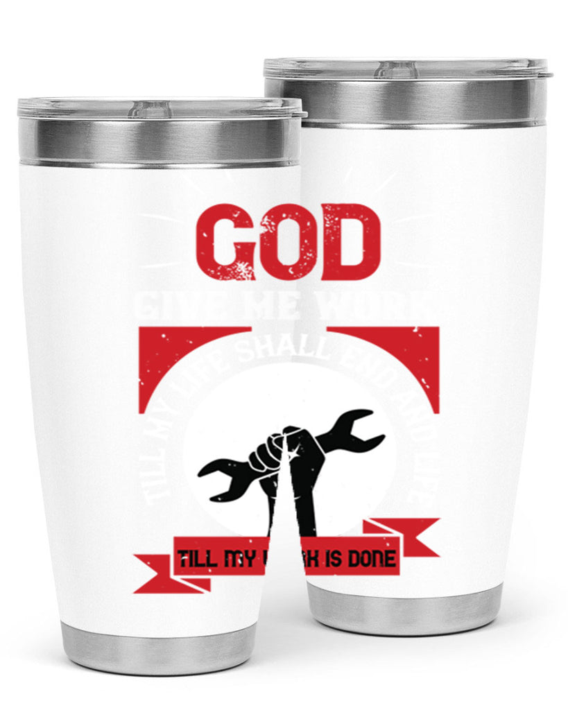 god give me work till my life shall end and life till my work is done 41#- labor day- Tumbler