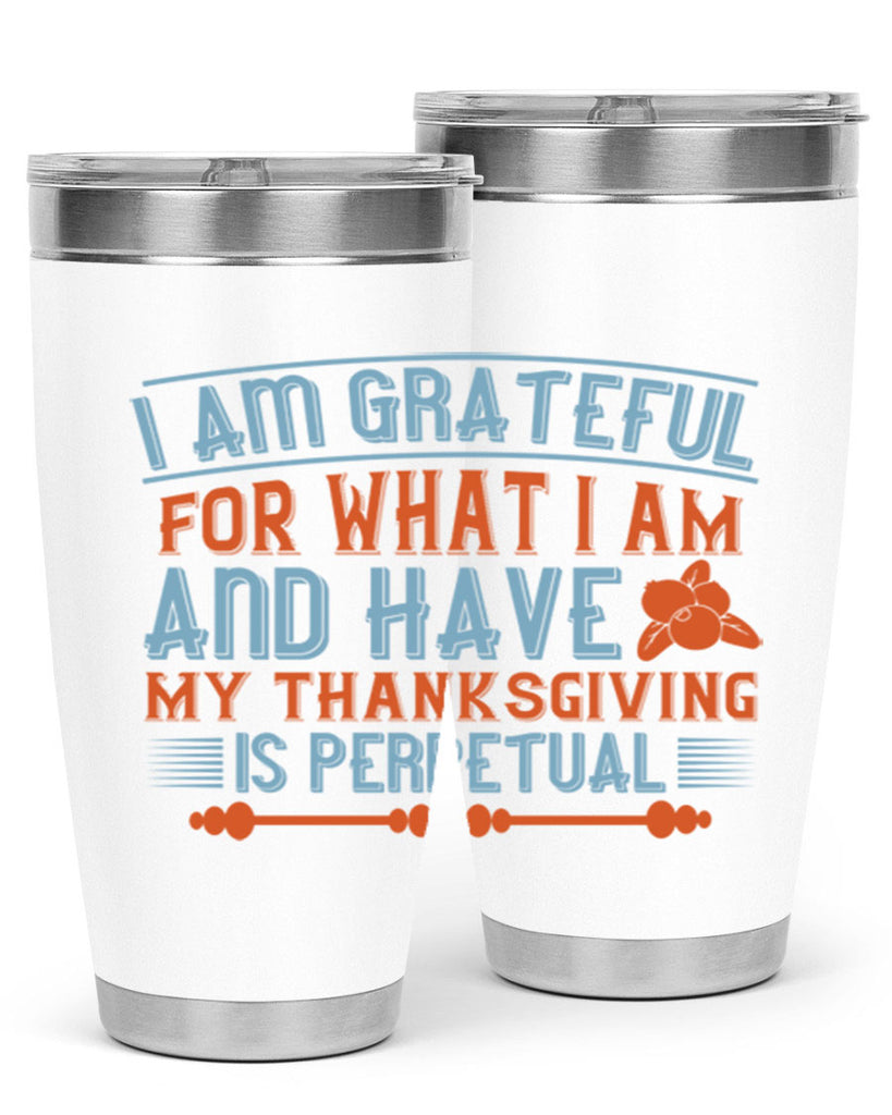 i am grateful for what i am and have my thanksgiving is perpetual 32#- thanksgiving- Tumbler