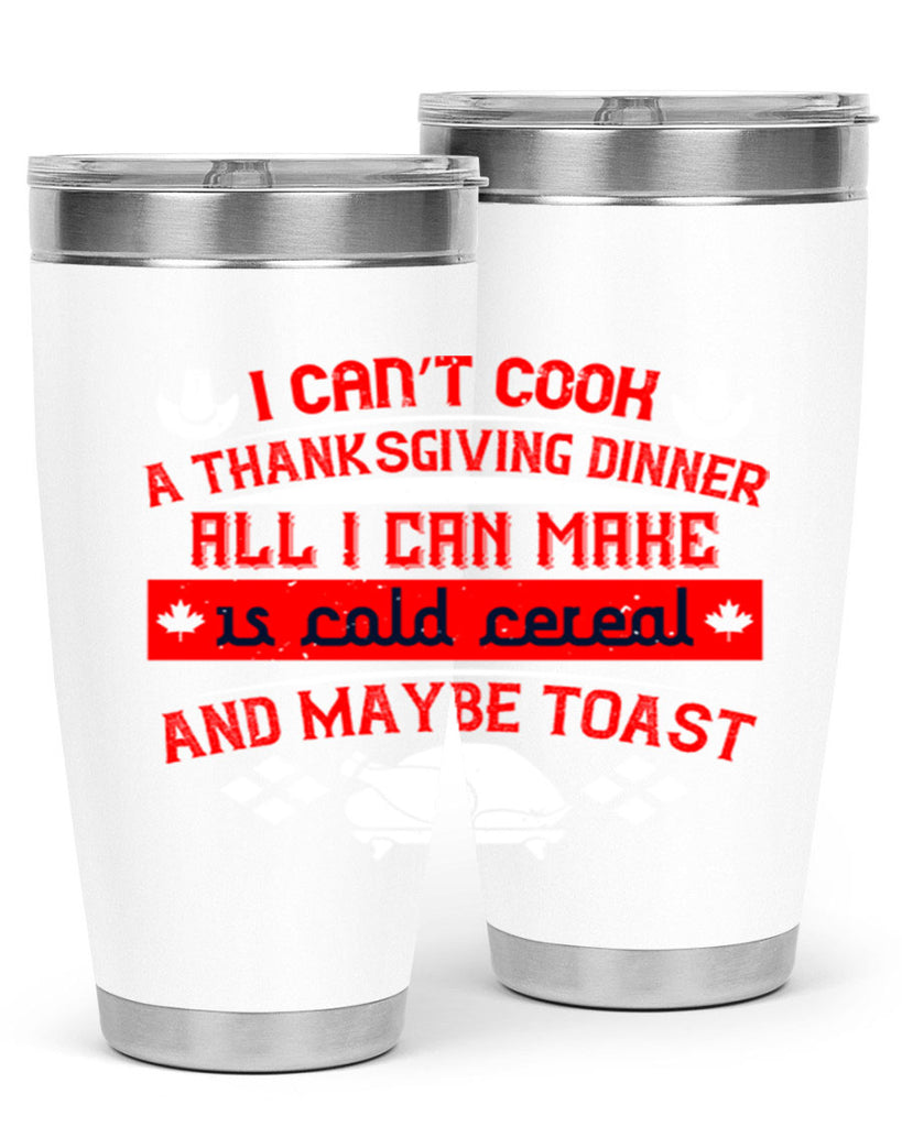 i can’t cook a thanksgiving dinner all i can make is cold cereal and maybe toast 31#- thanksgiving- Tumbler