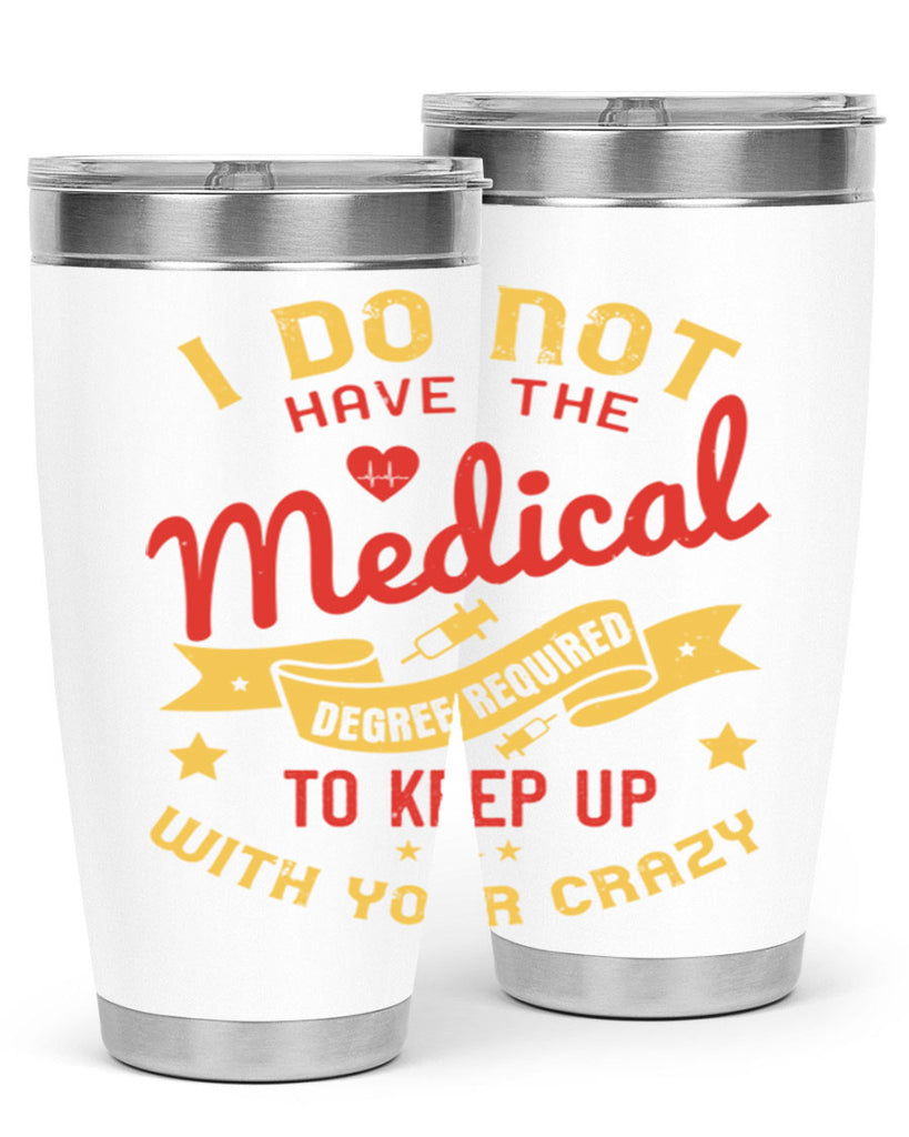 i do not have the medical degree required to keep up with your crazy Style 48#- medical- tumbler