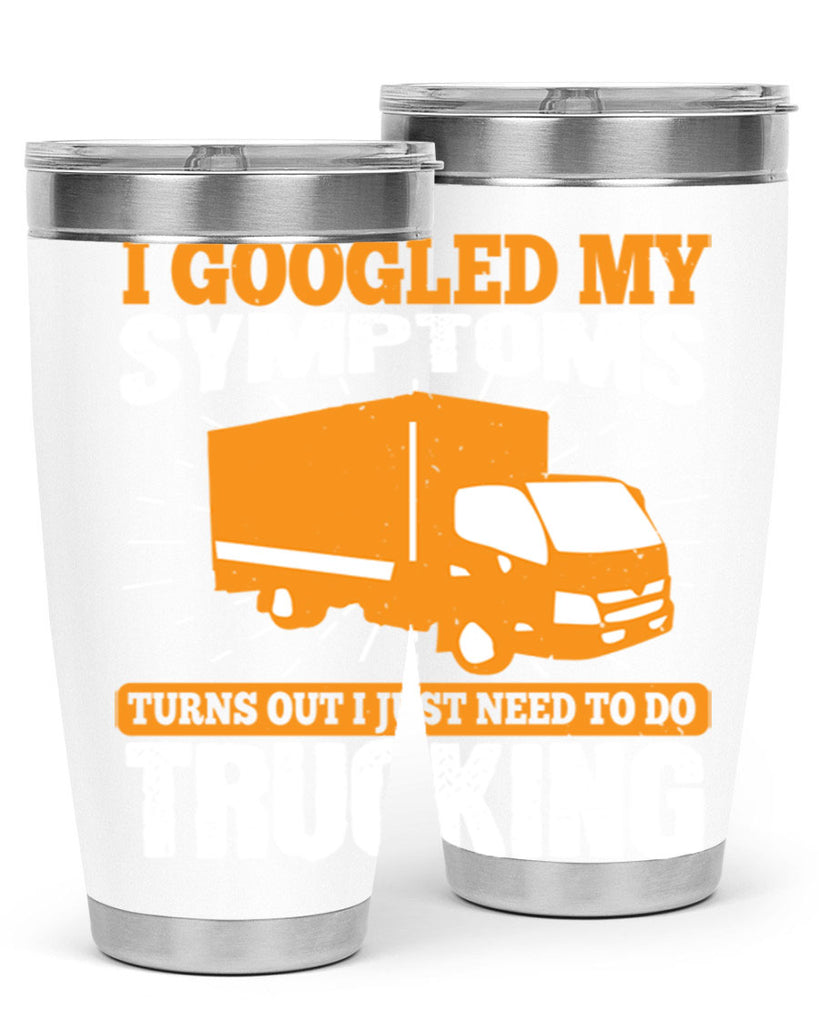 i googled my symptoms turns out i just need to do trucking Style 44#- truck driver- tumbler
