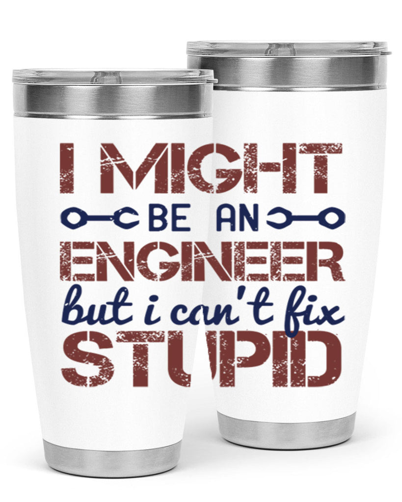 i might be an engineer but i cant fix stupid Style 51#- engineer- tumbler