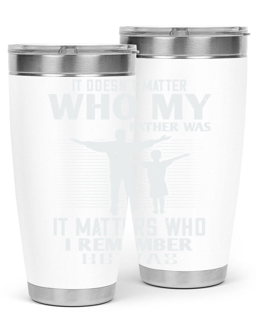 it doesn’t matter who 206#- fathers day- Tumbler