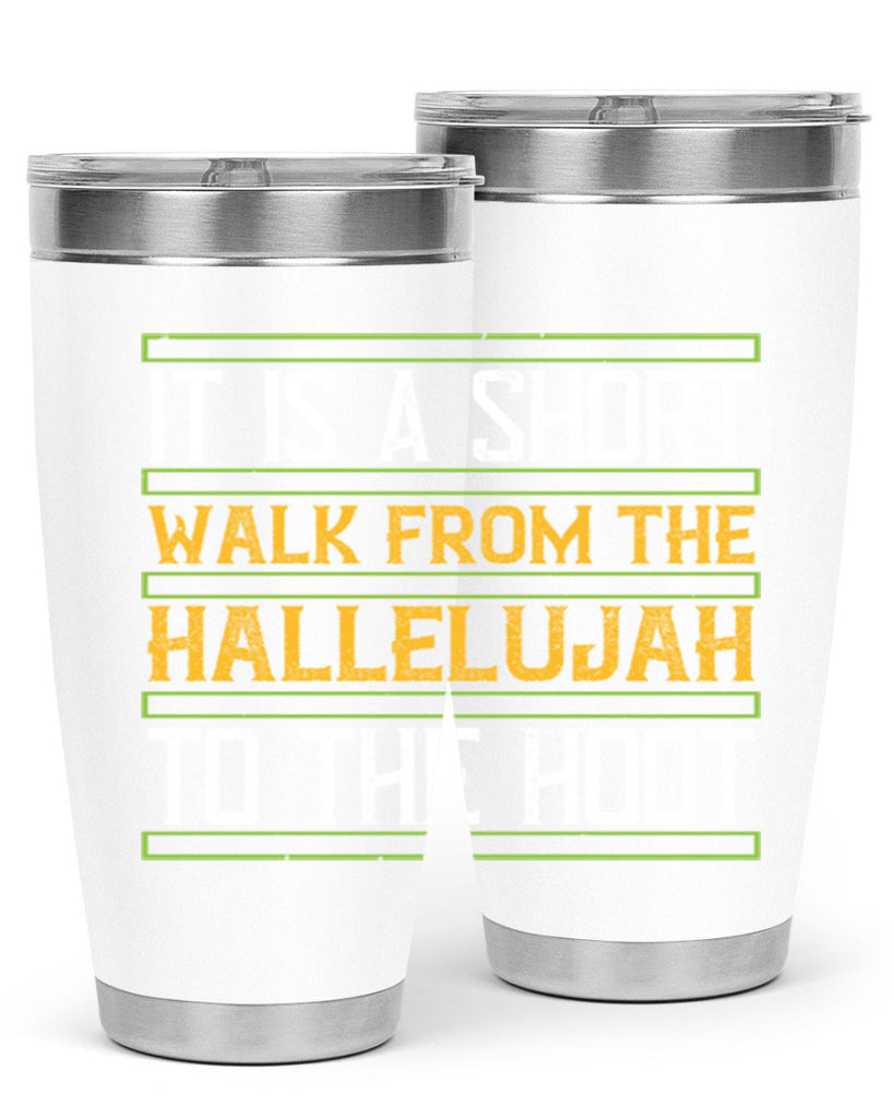 it is a short walk from the hallelujah to the hoot 45#- walking- Tumbler