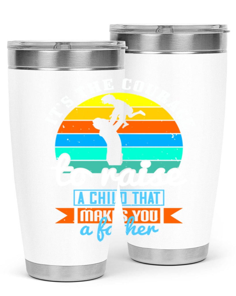 it’s the courage to raise 194#- fathers day- Tumbler